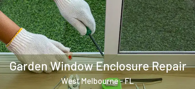 Garden Window Enclosure Repair West Melbourne - FL