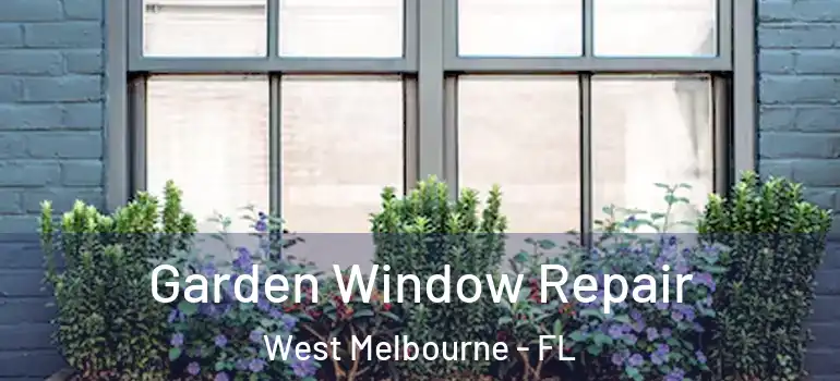  Garden Window Repair West Melbourne - FL