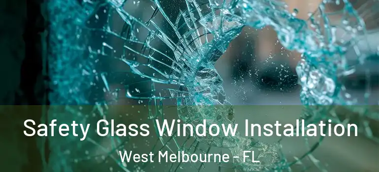 Safety Glass Window Installation West Melbourne - FL