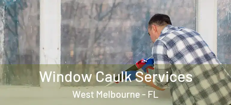 Window Caulk Services West Melbourne - FL