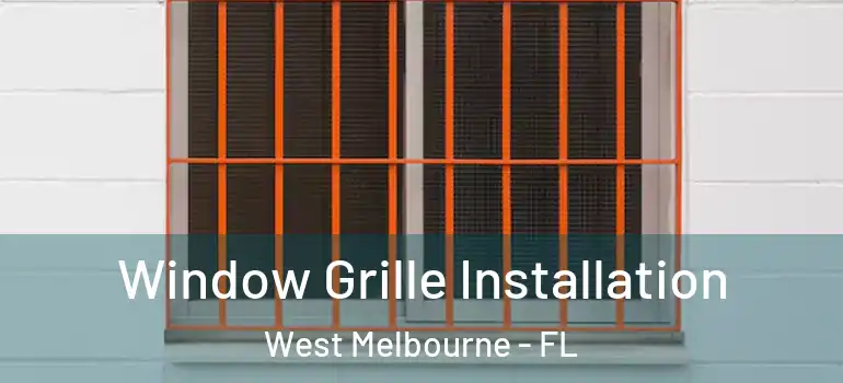 Window Grille Installation West Melbourne - FL