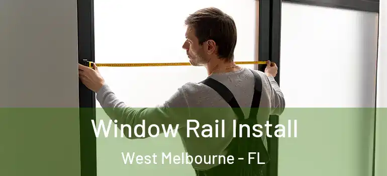 Window Rail Install West Melbourne - FL